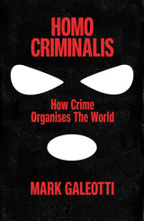 Homo Criminalis: How Crime Organises the World - Retail Maharaj