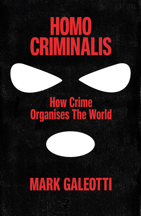 Homo Criminalis: How Crime Organises the World - Retail Maharaj