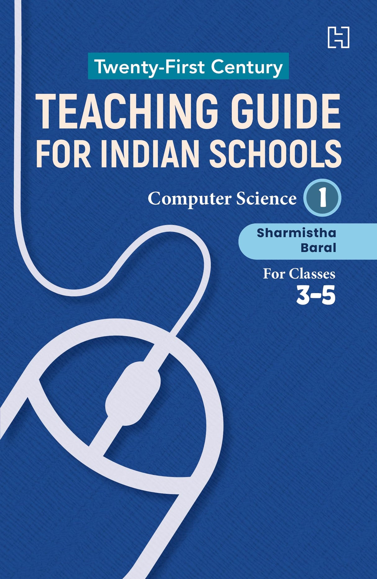 21ST CENTURY TEACHING GUIDE FOR INDIAN SCHOOLS: COMPUTER SCIENCE BOOK I FOR CLASSES 3–5 - Retail Maharaj