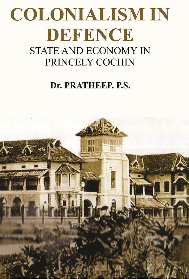 Colonialism in Defence: State and Economy in Princely Cochin - Retail Maharaj