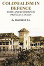 Colonialism in Defence: State and Economy in Princely Cochin - Retail Maharaj