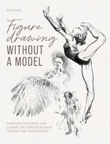 Figure Drawing without a Model: Anatomy, Movement and Character Expression from Memory and Imagination. - Retail Maharaj