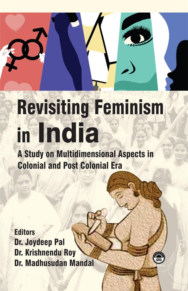 Revisiting Feminism in India: A Study on Multidimensional Aspects in Colonial and Post Colonial Era [Hardcover] Joydeep Pal, Krishnendu Roy and Madhusudan Mandal - Retail Maharaj