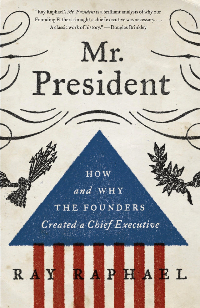 Mr. President: How and Why the Founders Created a Chief Executive - Retail Maharaj