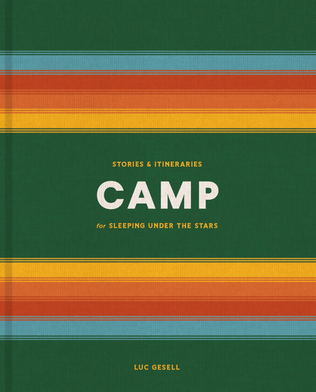 Camp: Stories and Itineraries for Sleeping Under the Stars - Retail Maharaj