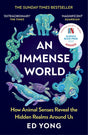 An Immense World: How Animal Senses Reveal the Hidden Realms Around Us (THE SUNDAY TIMES BESTSELLER) - Retail Maharaj