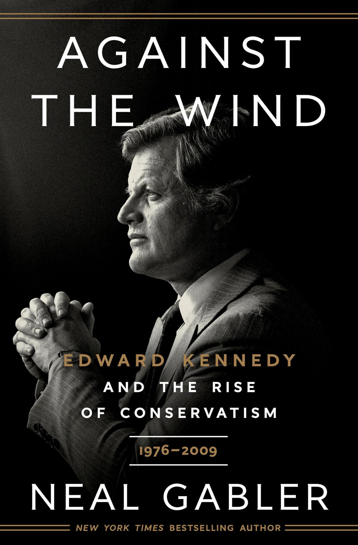Against the Wind: Edward Kennedy and the Rise of Conservatism, 1976-2009 - Retail Maharaj