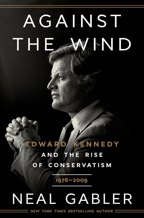 Against the Wind: Edward Kennedy and the Rise of Conservatism, 1976-2009 - Retail Maharaj