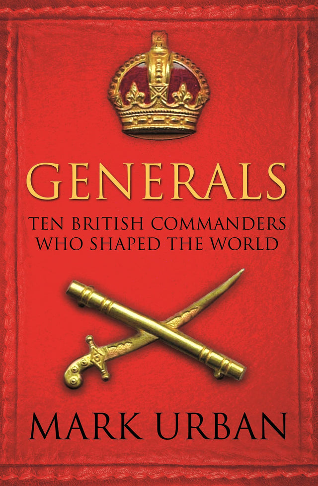 Generals: Ten British Commanders who Shaped the World - Retail Maharaj