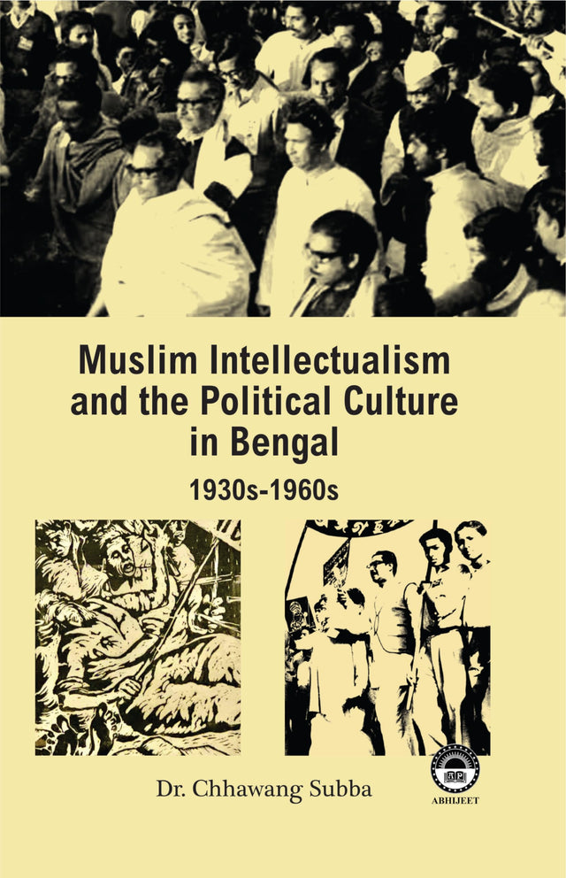 Muslim Intellectualism and the Political Culture in Bengal: 1930s-1960s [Hardcover] Dr. Chhawang Subba - Retail Maharaj
