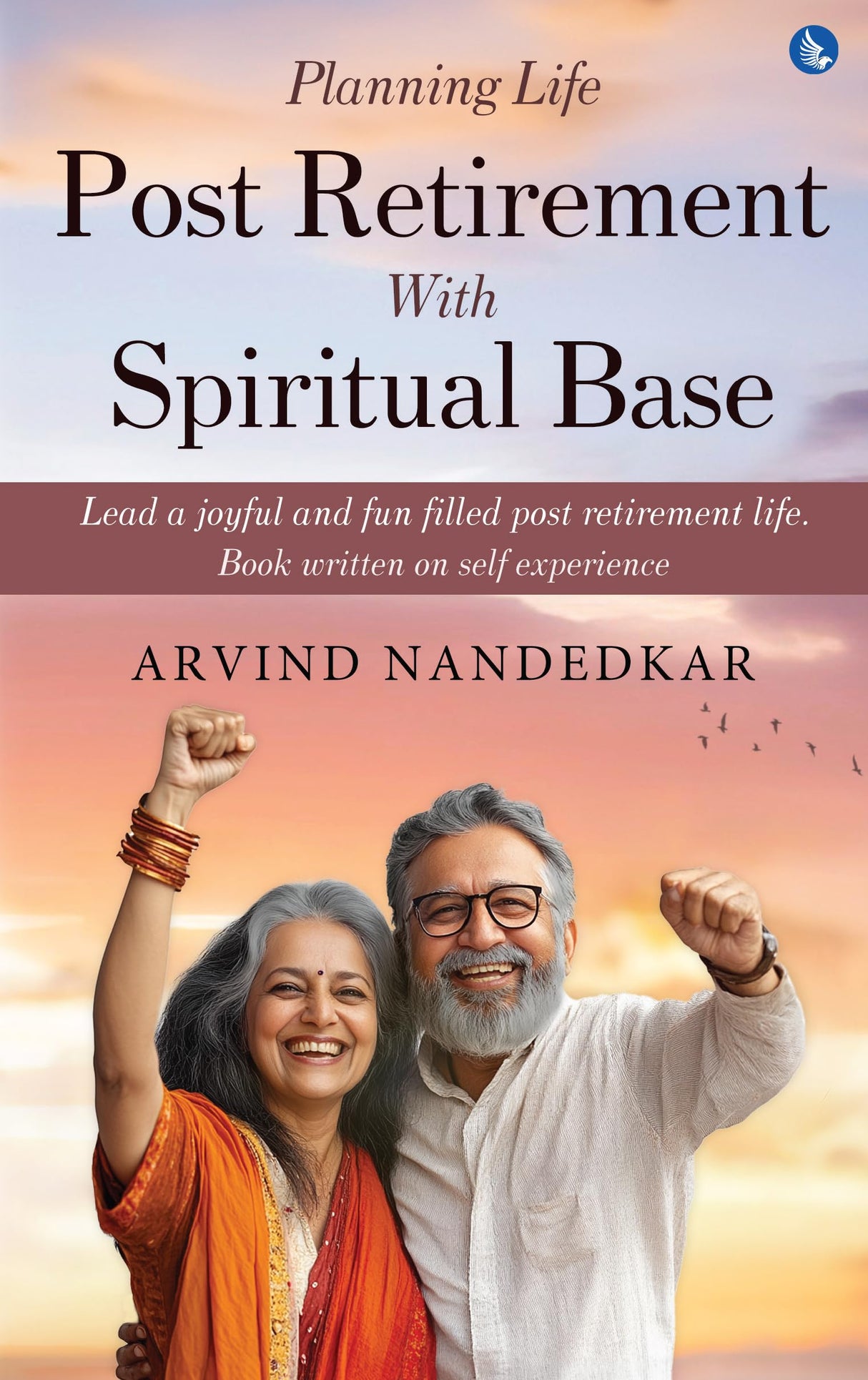 Planning Life Post Retirement With Spiritual Base - Lead a Joyful and Fun Filled Post Retirement Life. Book Written on Self Experience - Retail Maharaj