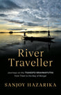 RIVER TRAVELLER - JOURNEYS ON THE TSANGPO-BRAHMAPUTRA FROM TIBET TO THE BAY OF BENGAL - Retail Maharaj
