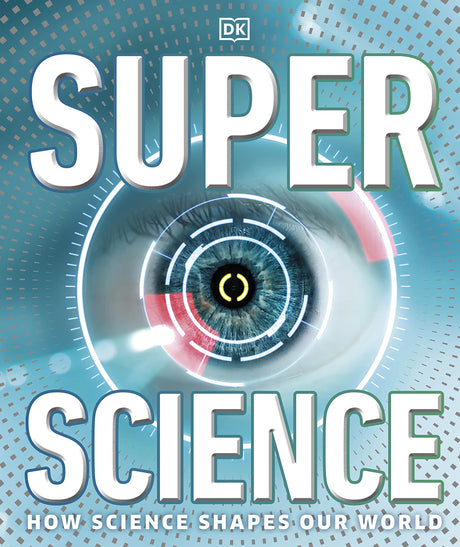 Super Science: How Science Shapes Our World (DK Super Nature Encyclopedias) - Retail Maharaj