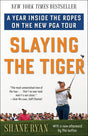 SLAYING THE TIGER: A Year Inside the Ropes on the New PGA Tour - Retail Maharaj