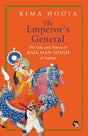 THE EMPEROR’S GENERAL THE LIFE AND TIMES OF RAJA MAN SINGH OF AMBER - Retail Maharaj