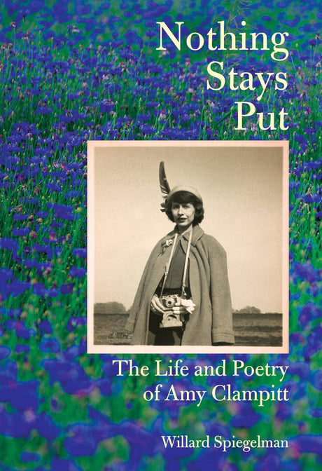 Nothing Stays Put: The Life and Poetry of Amy Clampitt - Retail Maharaj