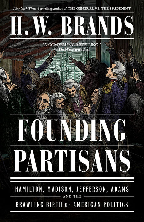 Founding Partisans: Hamilton, Madison, Jefferson, Adams and the Brawling Birth of American Politics - Retail Maharaj