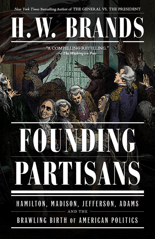 Founding Partisans: Hamilton, Madison, Jefferson, Adams and the Brawling Birth of American Politics - Retail Maharaj