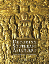 Decoding Southeast Asian Art: Studies in Honor of Piriya Krairiksh - Retail Maharaj