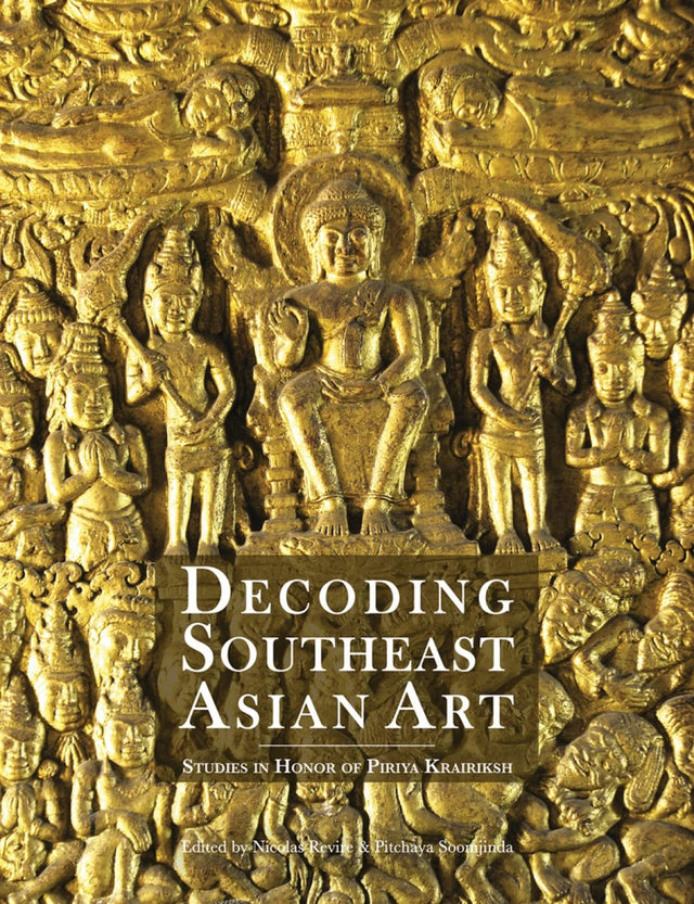 Decoding Southeast Asian Art: Studies in Honor of Piriya Krairiksh - Retail Maharaj