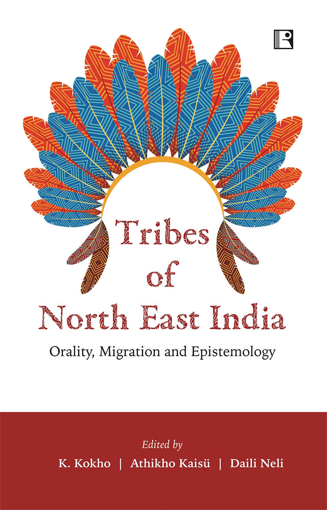 Tribes of North East India: Orality Migration and Epistemology - Retail Maharaj