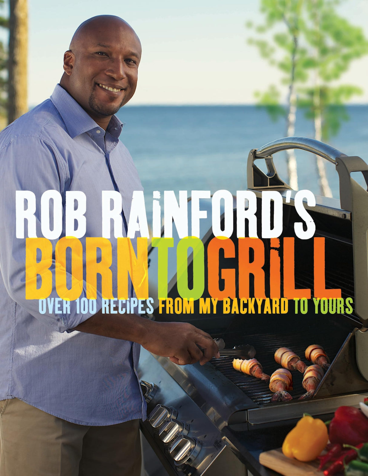 Rob Rainford's Born to Grill: Over 100 Recipes from My Backyard to Yours: A Cookbook - Retail Maharaj