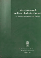 Faster, Sustainable And More Inclusive Growth : An Approach To The Twelfth Five Year Plan