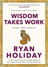 WISDOM TAKES WORK: THE INSTANT NEW YORK TIMES BESTSELLER from the author of THE DAILY STOIC - Retail Maharaj