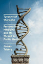 Tyranny of the Gene: Personalized Medicine and Its Threat to Public Health - Retail Maharaj