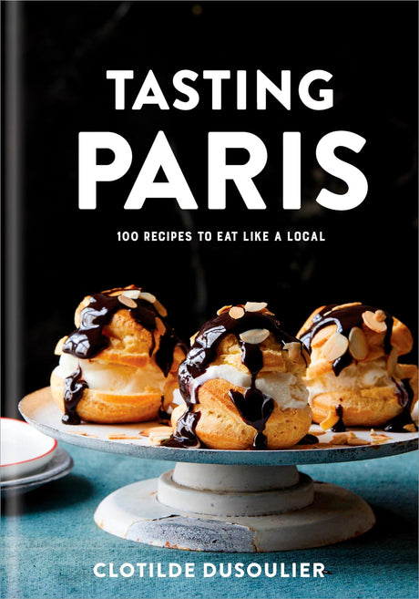 Tasting Paris: 100 Recipes to Eat Like a Local: A Cookbook - Retail Maharaj