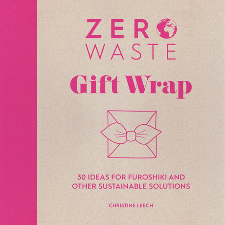 Zero Waste: Gift Wrap: 30 Ideas for Furoshiki and Other Sustainable Solutions: 1 - Retail Maharaj