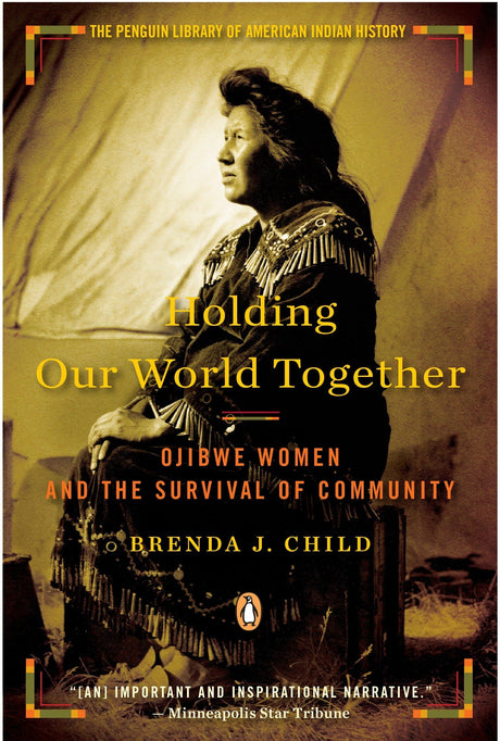 Holding Our World Together: Ojibwe Women and the Survival of Community (Penguin Library of American Indian History) - Retail Maharaj