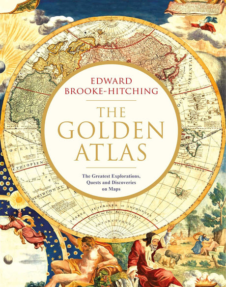 The Golden Atlas: The Greatest Explorations, Quests and Discoveries on Maps - Retail Maharaj