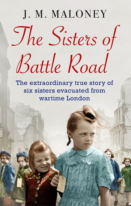 The Sisters of Battle Road: The Extraordinary True Story of Six Sisters Evacuated from Wartime London - Retail Maharaj