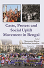 Caste, Protest and Social Uplift Movement in Bengal [Hardcover] Manosanta Biswas and Kalikrishna Sutradhar - Retail Maharaj