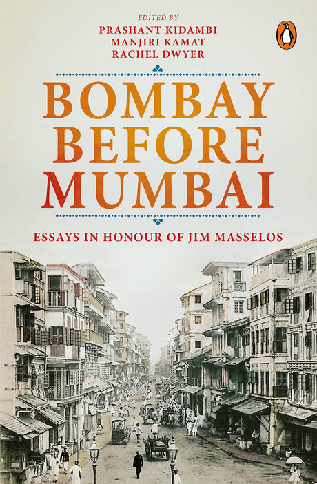 Bombay Before Mumbai: Essays in Honour of Jim Masselos - Retail Maharaj