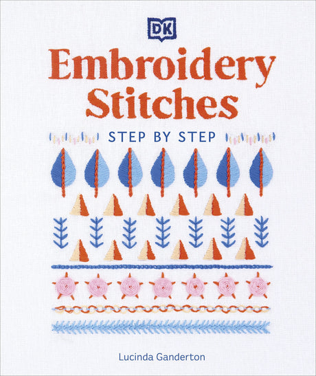 Embroidery Stitches Step-by-Step: The Ideal Guide to Stitching, Whatever Your Level of Expertise - Retail Maharaj