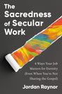 The Sacredness of Secular Work: 4 Ways Your Job Matters for Eternity (Even When You're Not Sharing the Gospel) - Retail Maharaj