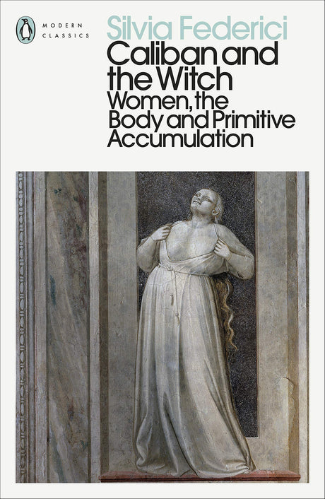 Caliban and the Witch: Women, the Body and Primitive Accumulation (Penguin Modern Classics) - Retail Maharaj