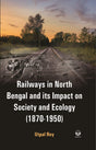 Railways in North Bengal and its Impact on Society and Ecology ( 1870-1950 ) [Hardcover] Utpal Roy - Retail Maharaj