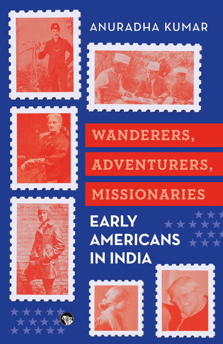 Wanderers, Adventurers, Missionaries : Early Americans in India - Retail Maharaj