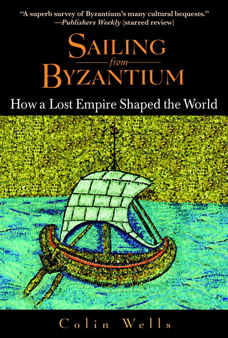 Sailing from Byzantium: How a Lost Empire Shaped the World - Retail Maharaj