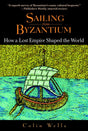 Sailing from Byzantium: How a Lost Empire Shaped the World - Retail Maharaj