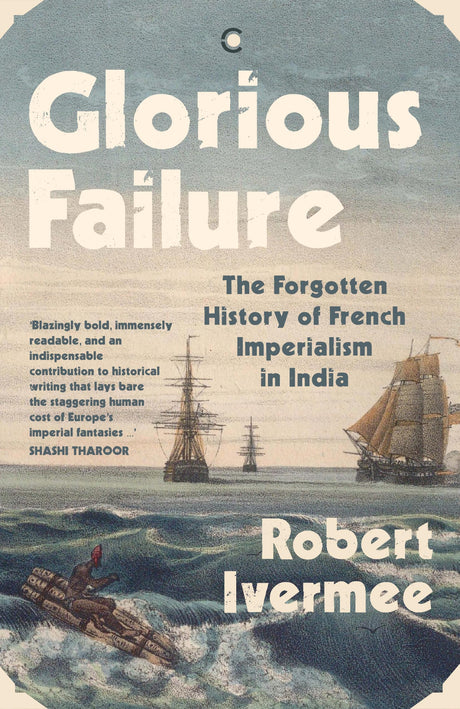 Glorious Failure: The Forgotten History of French Imperialism in India - Retail Maharaj