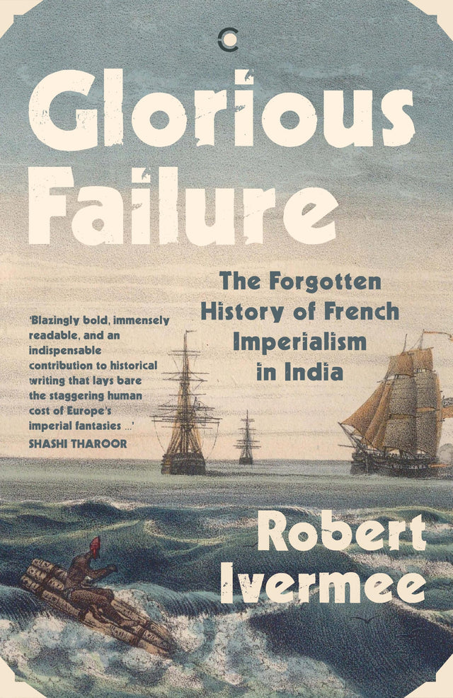 Glorious Failure: The Forgotten History of French Imperialism in India - Retail Maharaj