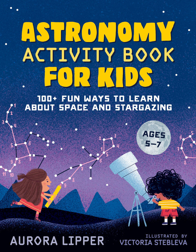 Astronomy Activity Book for Kids: 100+ Fun Ways to Learn About Space and Stargazing - Retail Maharaj