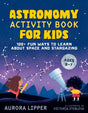 Astronomy Activity Book for Kids: 100+ Fun Ways to Learn About Space and Stargazing - Retail Maharaj