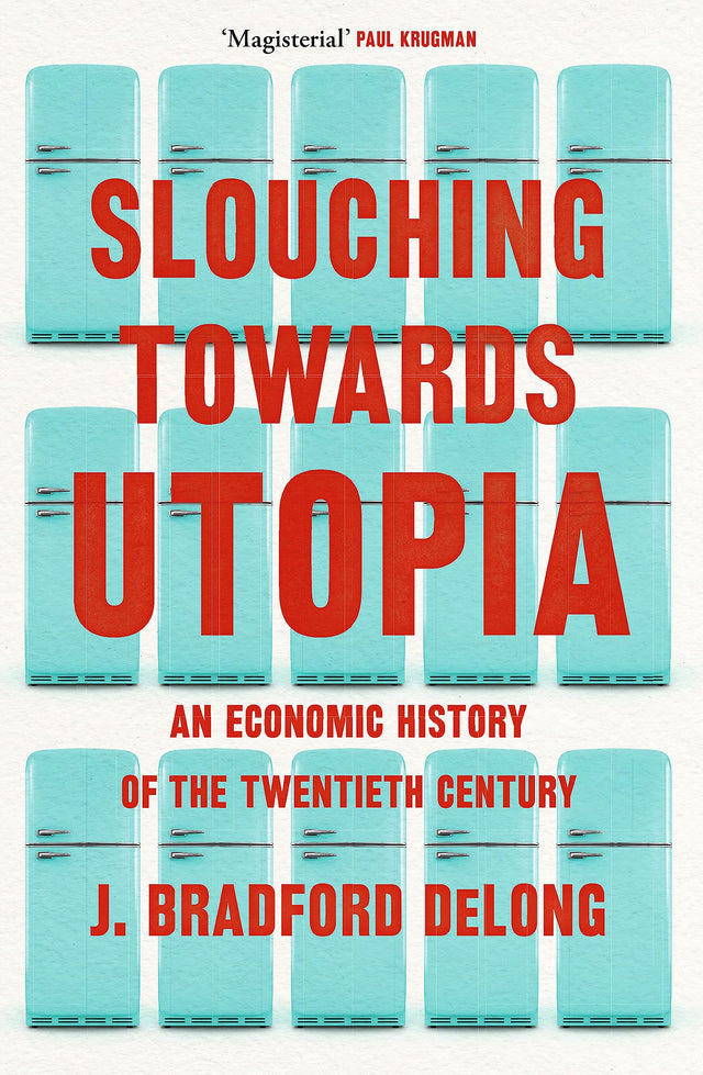SLOUCHING TOWARDS UTOPIA: AN ECONOMIC HISTORY OF THE TWENTIETH CENTURY - Retail Maharaj
