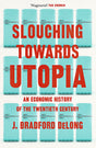 SLOUCHING TOWARDS UTOPIA: AN ECONOMIC HISTORY OF THE TWENTIETH CENTURY - Retail Maharaj