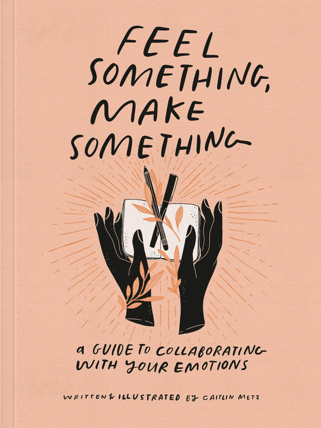 Feel Something, Make Something: A Guide to Collaborating with Your Emotions - Retail Maharaj
